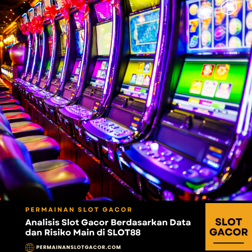 Analisis Slot Gacor Berdasarkan Data dan Risiko Main di SLOT88