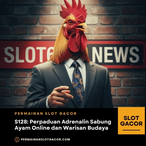 S128: Perpaduan Sabung Ayam Online dan Warisan Budaya
