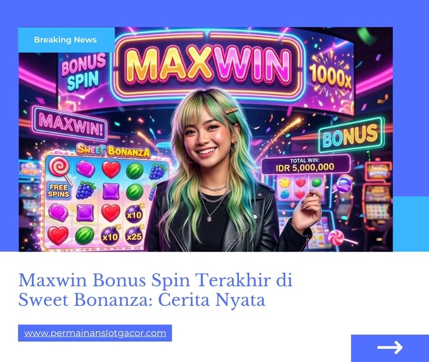 Maxwin Bonus Spin Terakhir di Sweet Bonanza: Cerita Nyata
